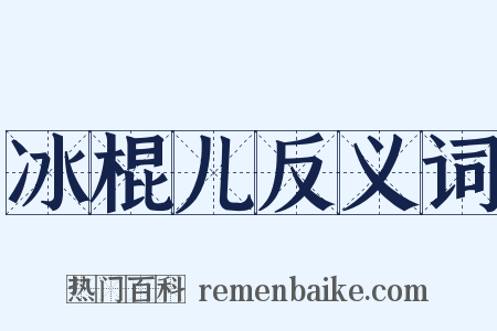 冰棍儿反义词是什么意思的图片